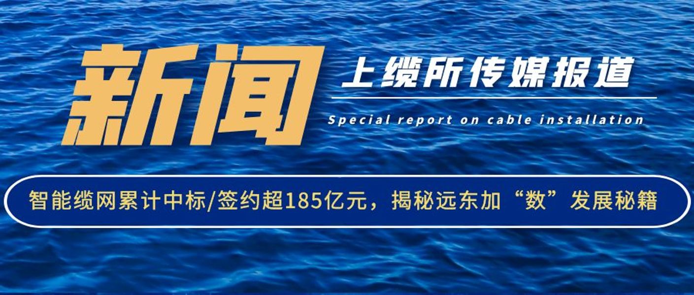 上缆所传媒报道：智能缆网累计中标/签约超185亿元，揭...