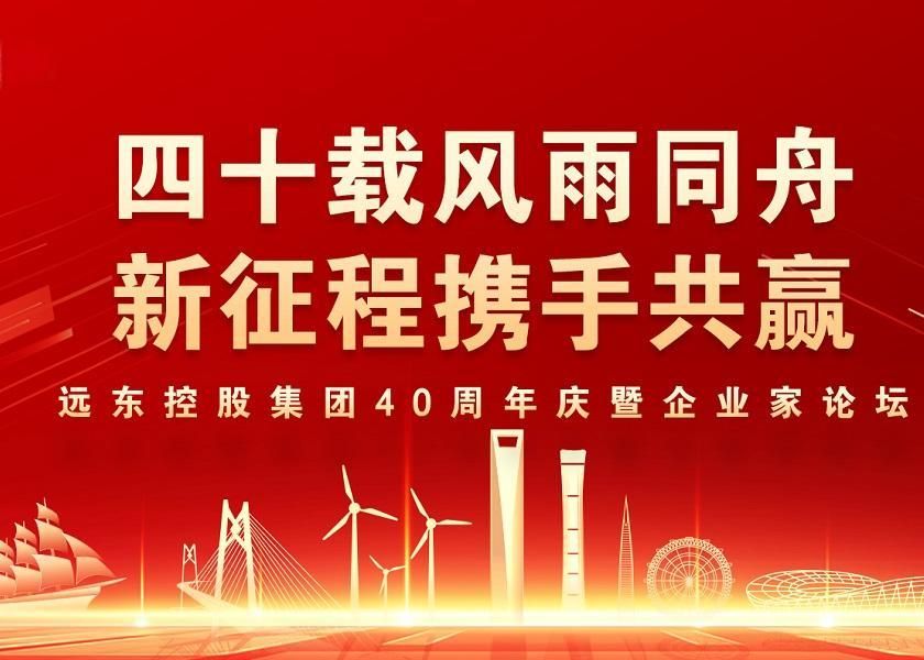 四十载风雨同舟 新征程携手共赢 | 远东控股40周年庆暨企...